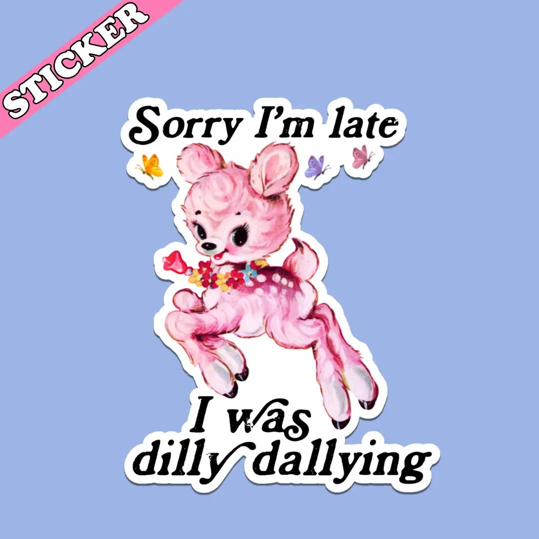Sorry I'm Late I Was Dilly Dallying 2" Sticker