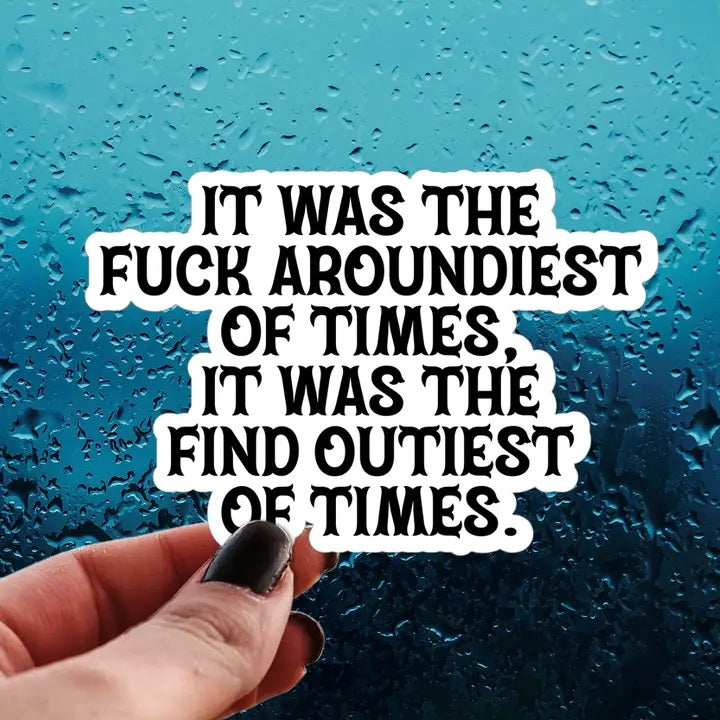 Fuck Around Find Out Sticker - Fuck Aroundiest Of Times