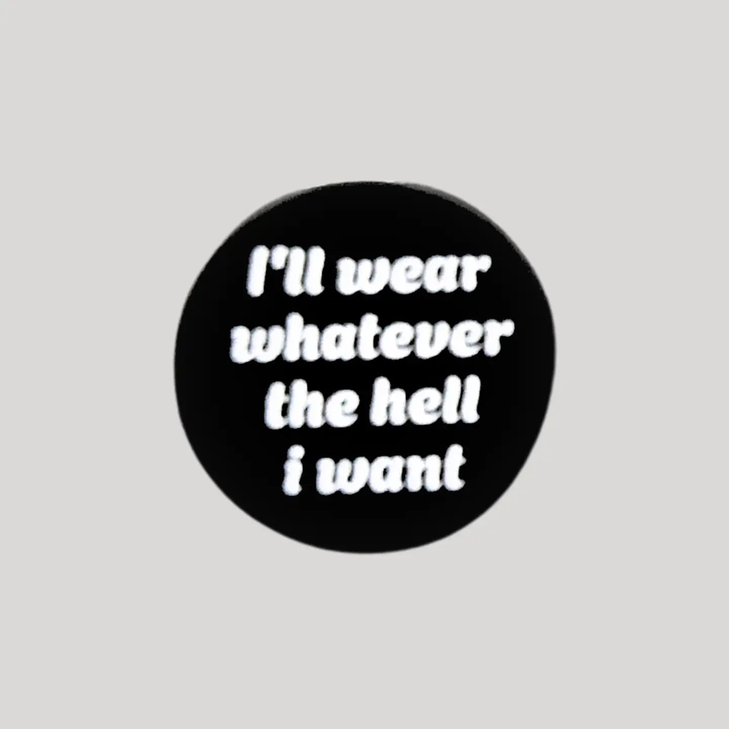I'll Wear Whatever The Hell I Want Pin