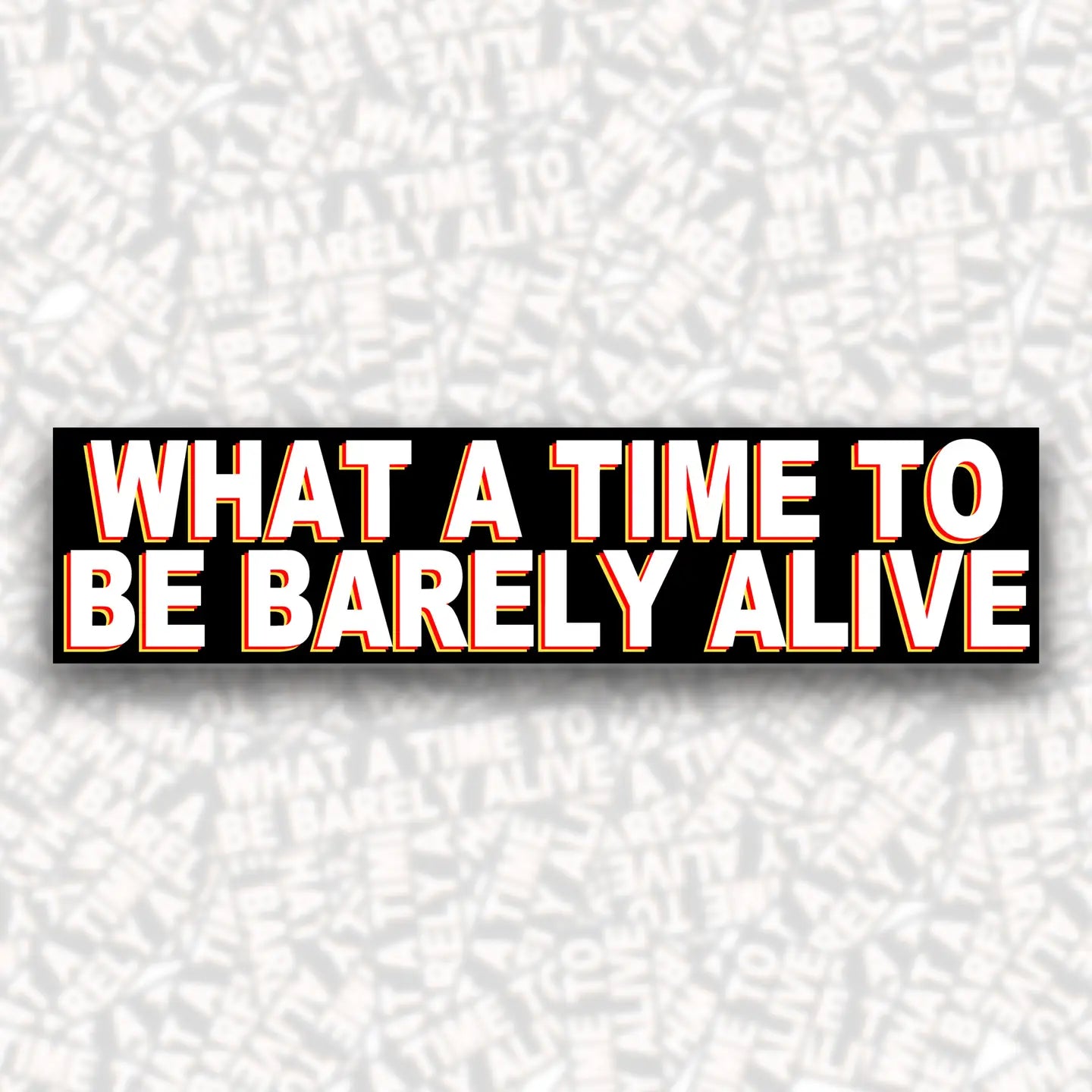 What A Time To Be Barely Alive Bumper Sticker