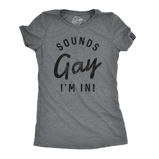 Sounds Gay I'm In Tshirt