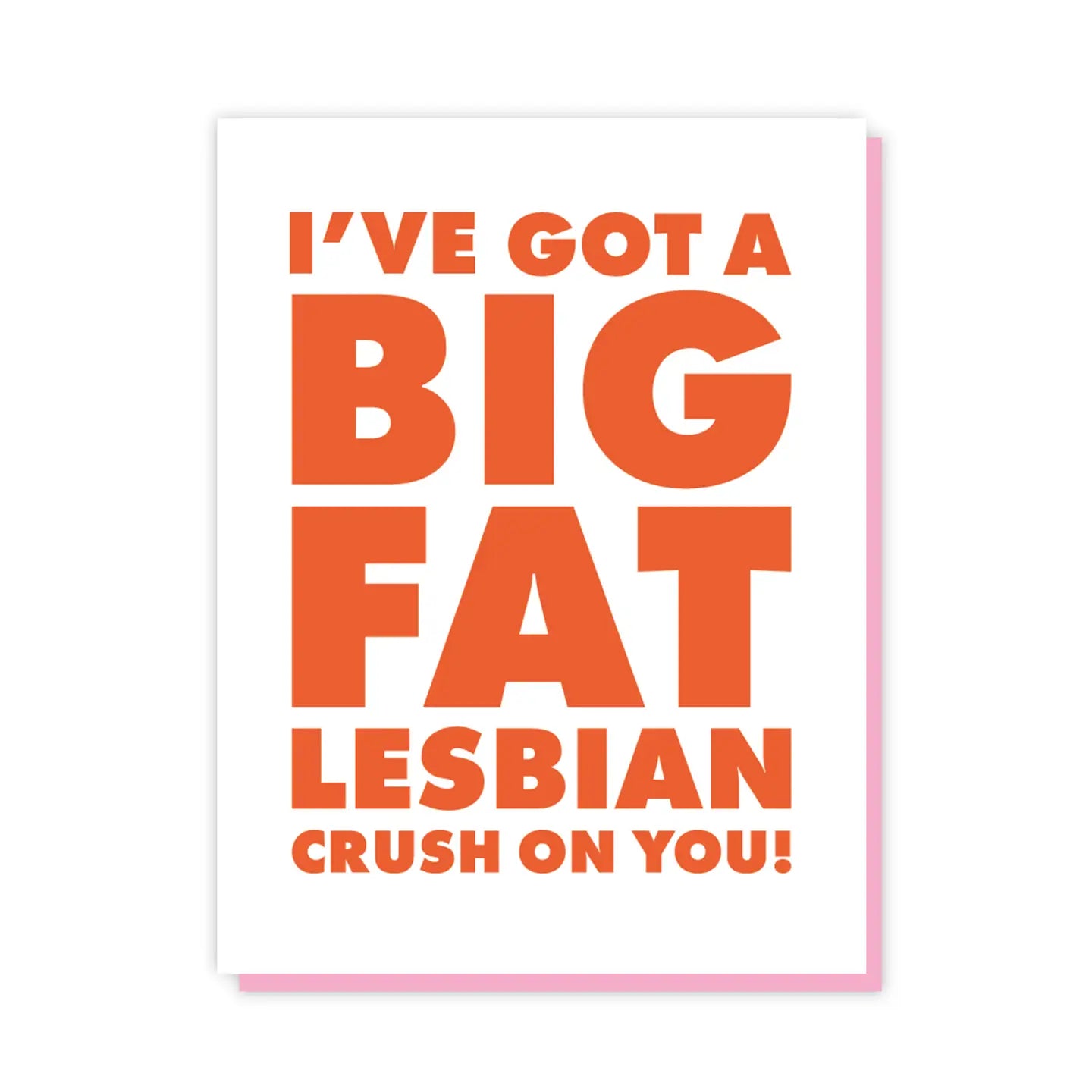 I've Got A Big Fat Lesbian Crush On You Greeting Card