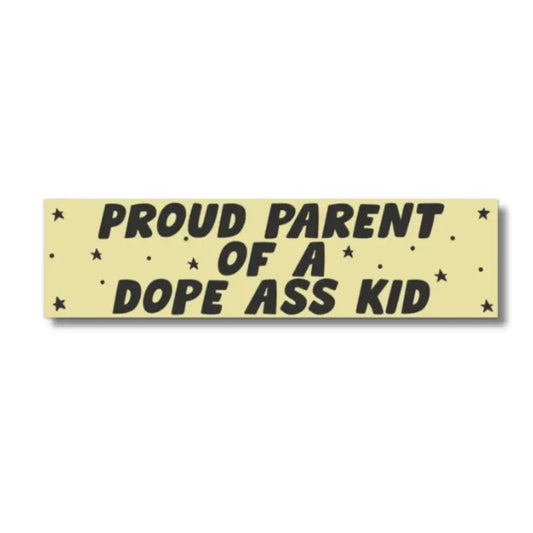 Proud Parent Of A Dope Ass Kid Bumper Sticker