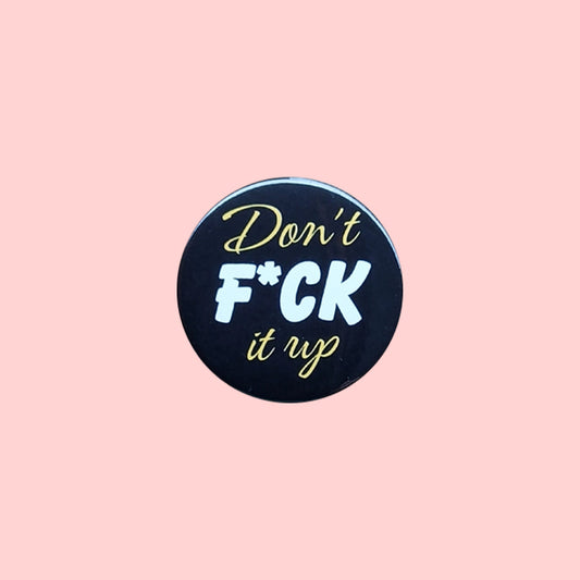 Don't Fuck It Up Pin