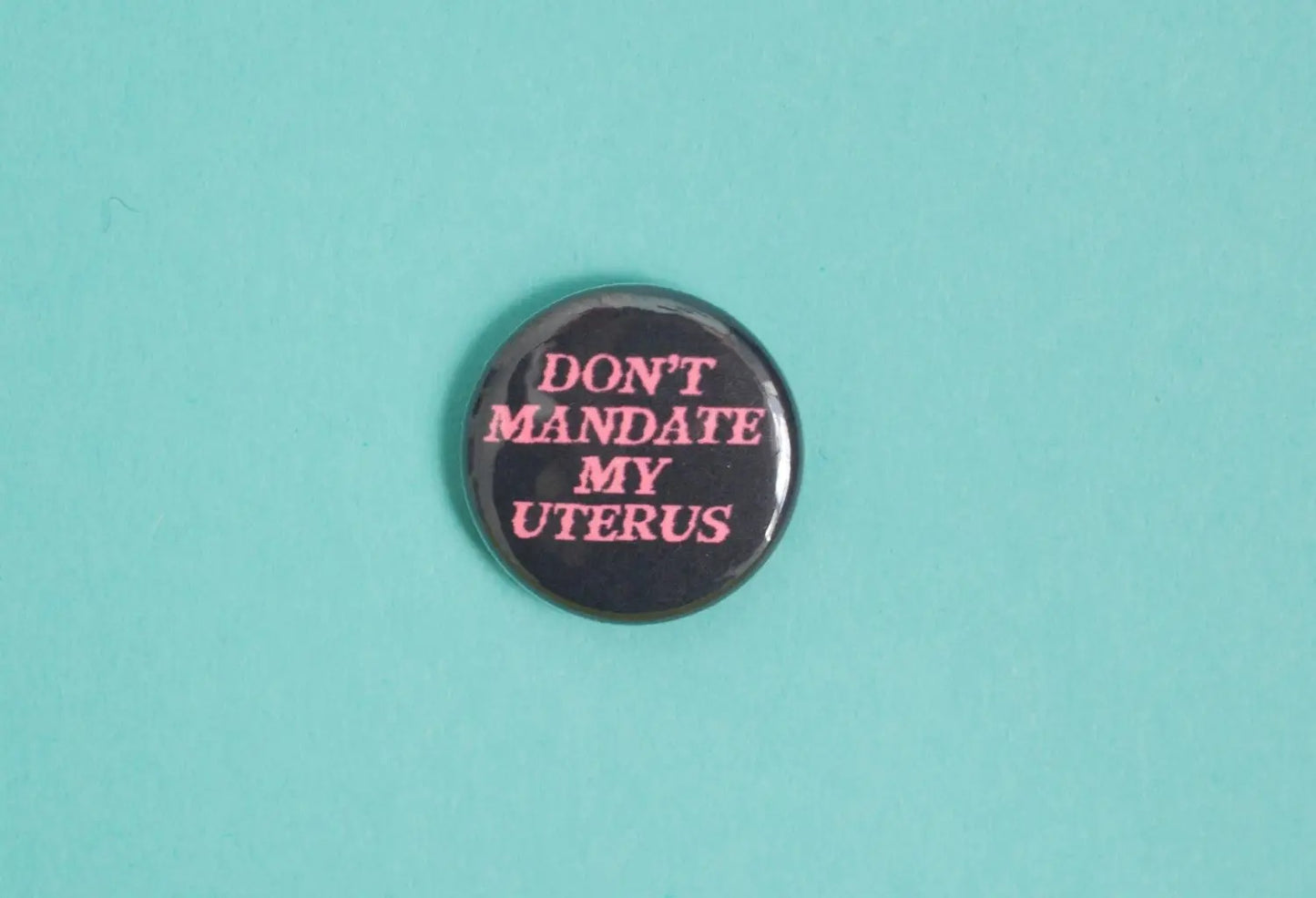 Don't Mandate My Uterus Button