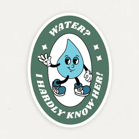Water? I Hardly Know Her Funny Vinyl Sticker