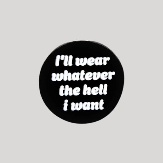 I'll Wear Whatever The Hell I Want Pin