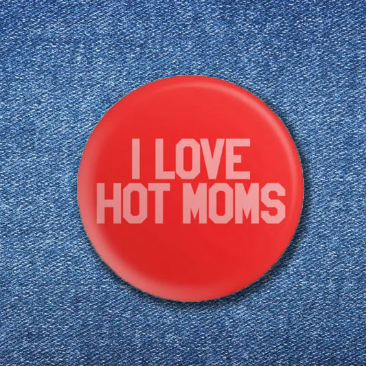 I Love Hot Moms Pin