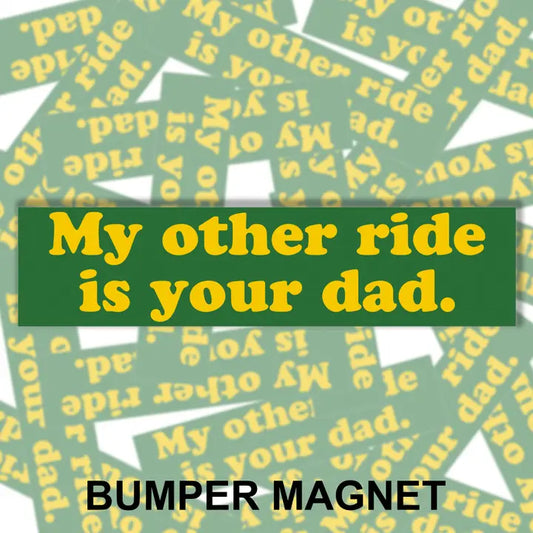My Other Ride Is Your Dad Bumper Magnet