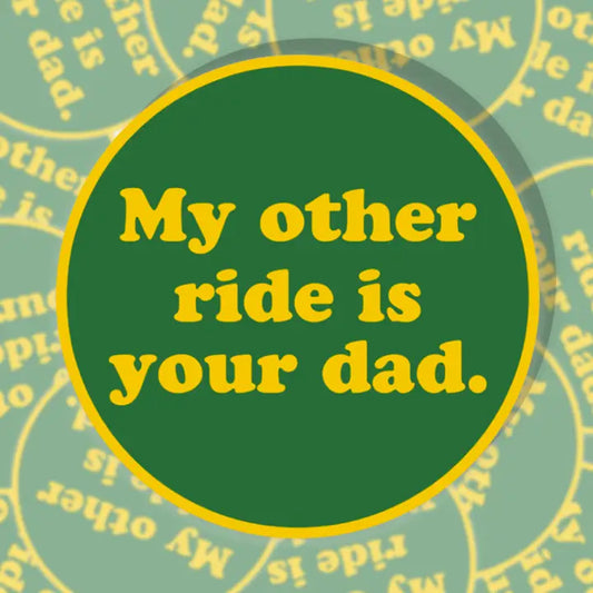 My Other Ride Is Your Dad Sticker
