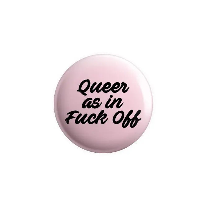 Queer As In Fuck Off Pin