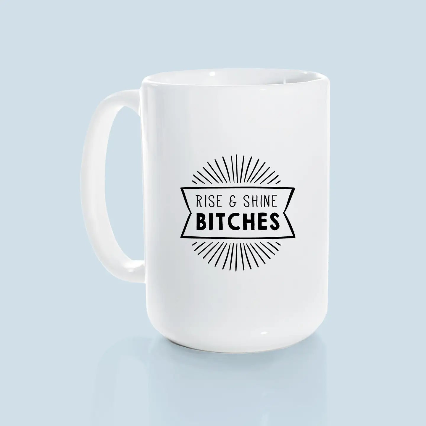 Rise And Shine Bitches Ceramic Mug