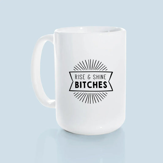Rise And Shine Bitches Ceramic Mug