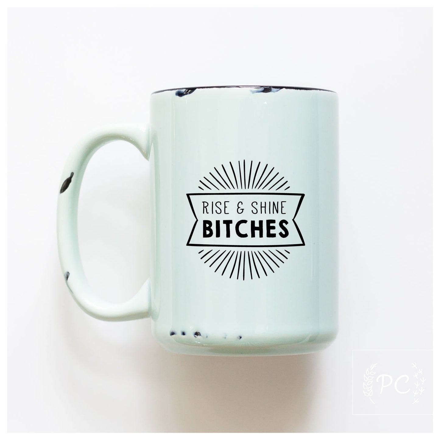 Rise And Shine Bitches Ceramic Mug
