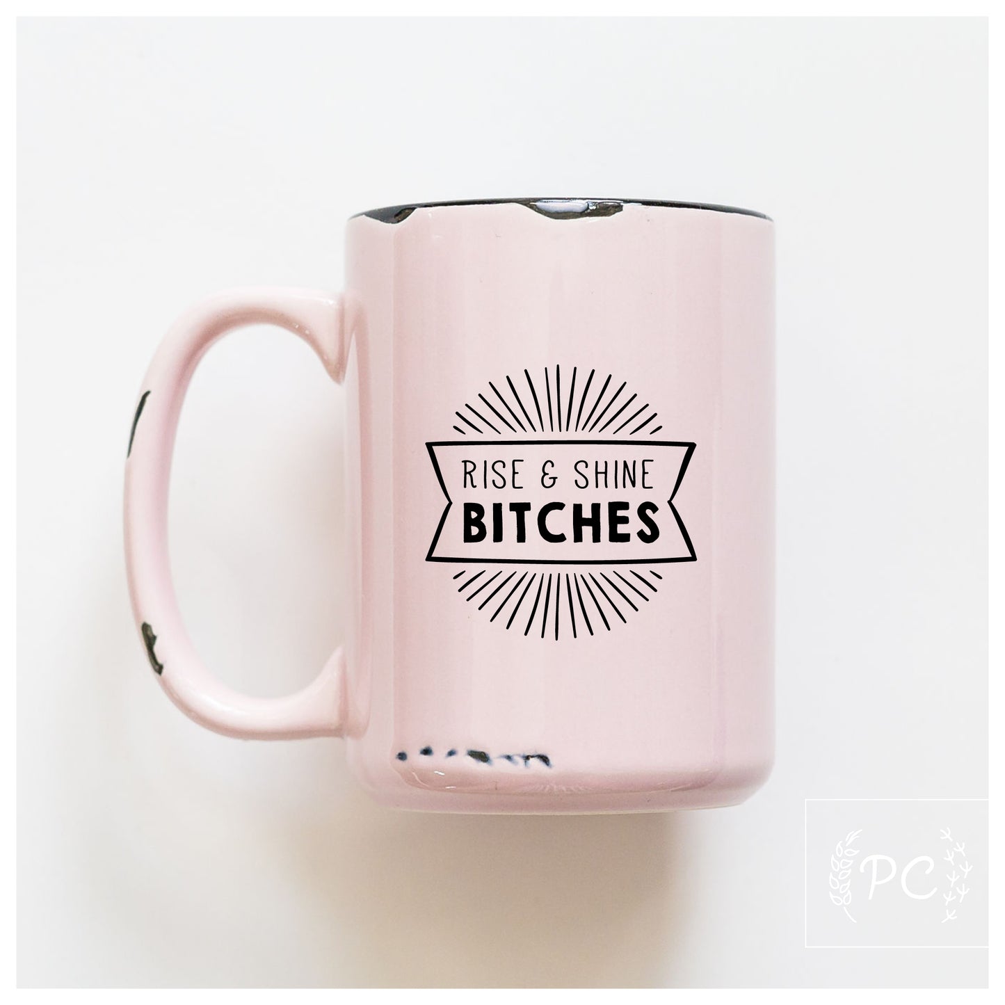 Rise And Shine Bitches Ceramic Mug