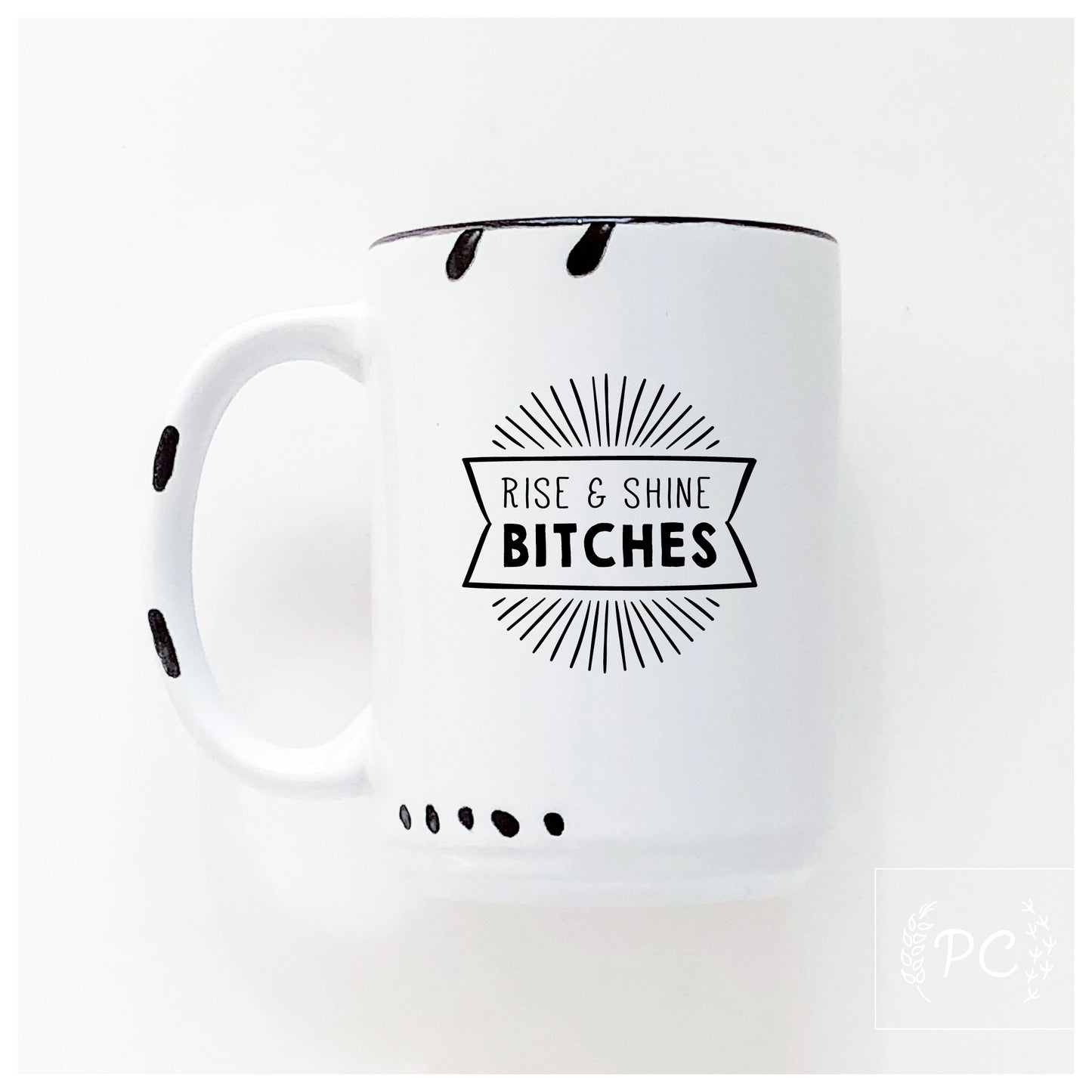 Rise And Shine Bitches Ceramic Mug