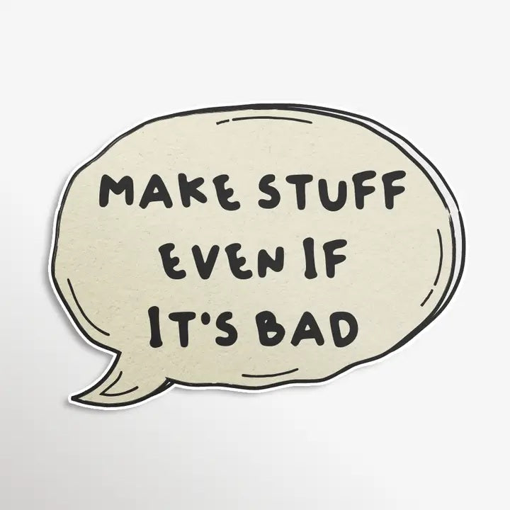 Make Stuff Even If It's Bad Sticker