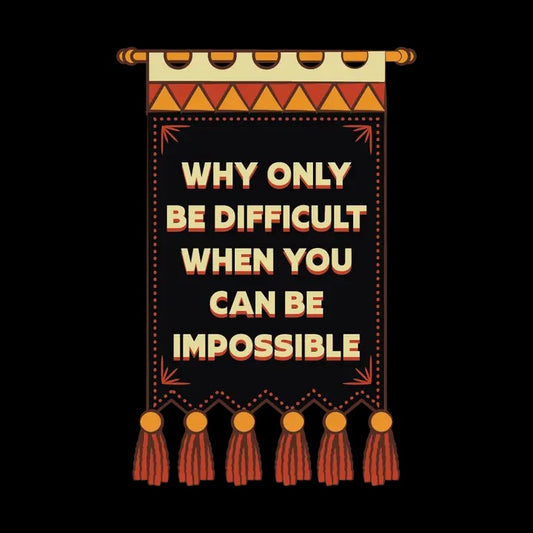 Why Only Be Difficult When You Can Be Impossible Sticker