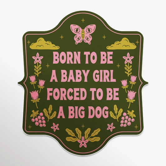 Born A Baby Girl, Forced To Be A Big Dog Sticker