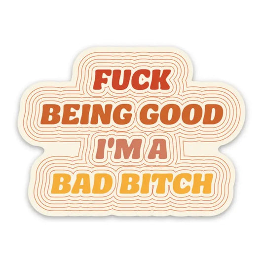 Fuck Being Good Im A Bad Bitch Sticker