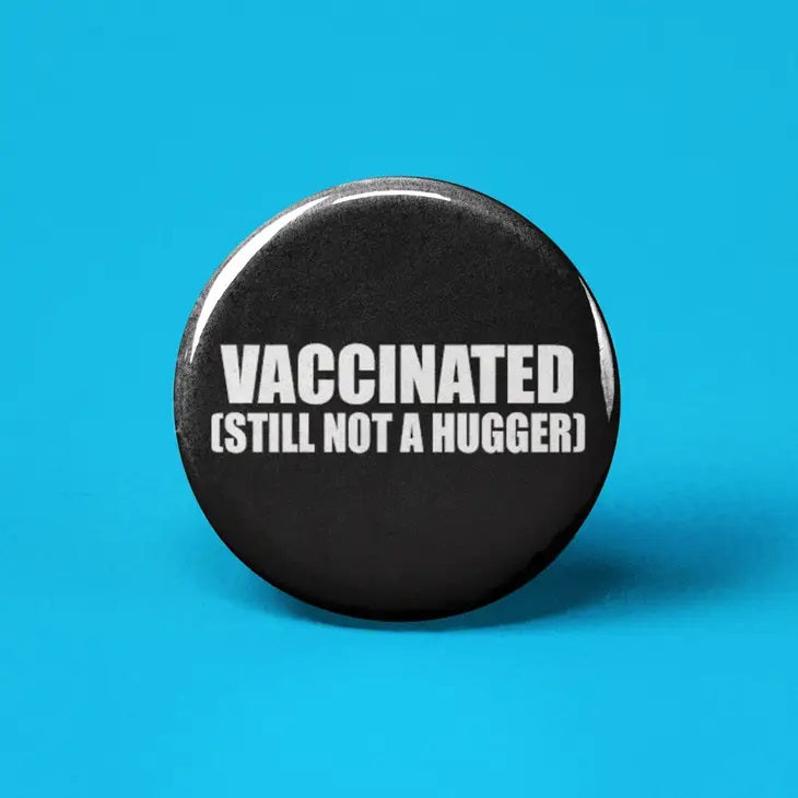 Vaccinated (Still Not A Hugger) Button