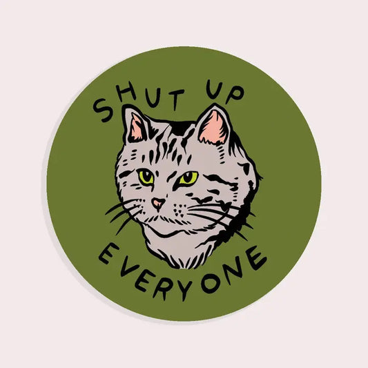 Shut Up Everyone Vinyl Sticker