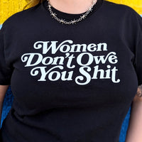 Women Don't Owe You Shit Shirt